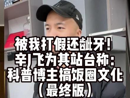 被我打假还龇牙!辛J飞为其站台:科普博主搞饭圈文化(最终版) #食品安全 #健康科普