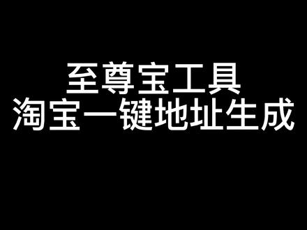 至尊宝工具-淘宝一键地址生成#电商干货 #电商小助手