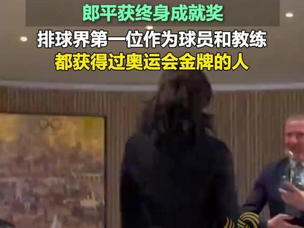 郎平获2025年度国际奥委会教练员终身成就奖,排球界第一位作为球员和教练都获得过奥运会金牌的人