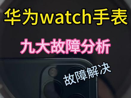 华为手表gt5/gt5pro,gt3/4,gt2,watch3/4/5系列常见故障分析,华为手表耗电快 不开机#华为手表维修 #华为手表故障