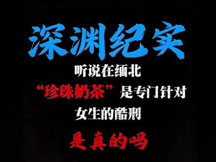 听说在缅北,珍珠奶茶并不是奶茶,而是一种对女生的酷刑,是真的吗? #小说 #真人出镜 #缅北