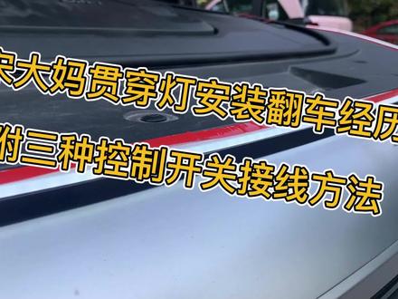 宋大妈贯穿灯安装翻车经历(附三种控制贯穿灯开关接线方法,可使用ACC保险丝、大灯、示廓灯控制贯穿灯开关#宋plusdmi #比亚迪 #汽车改装 #贯穿灯