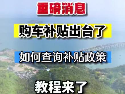#重要通知 #每天一个用车知识 #便民信息 #购车补贴 购车补贴来了,教你如何查询补贴政策