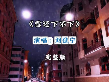 《雪还下不下》刘佳宁完整版#雪还下不下 #刘佳宁 #完整版歌曲推荐#热门音乐排行榜今日第一 #翻唱版