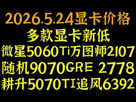 多款显卡新低,微星5060Ti万图师2107 ,随机9070GRE 2778,耕升5070TI追风6392,2026.5.24显卡价格