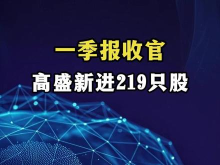 高盛新进219只股,看看有你的吗? #投研 #研报 #外资