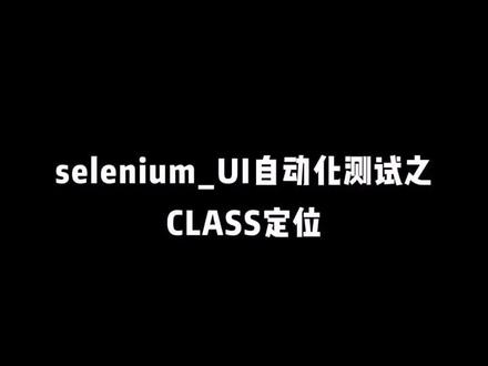 selenium_UI自动化测试之CLASS定位 #软件测试工程师 #selenium #ui自动化测试 #在线学习