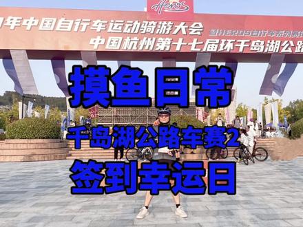 环千岛湖公路自行车赛2023.签到流程,今天是我幸运日,中了一条骑行裤,希望明天好运延续#环千岛湖公路车赛 #环千岛湖自行车赛 #环千岛湖 #摸鱼不带网 #摸鱼日常