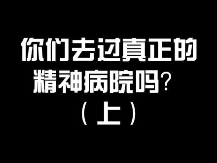 你去过真正的精神病医院吗?视频较长,分两次发。