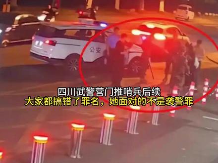 四川武警营门推哨兵后续,大家都搞错了罪名,她面对的不是袭警罪#懂的人来讲讲