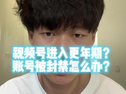 视频号进入更年期?账号被封禁限流怎么办? #视频号 #限流 #报白 #更年期 #违规