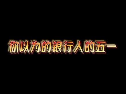#五一劳动节 你以为的银行人五一和现实中银行人的五一#银行小姐姐的日常