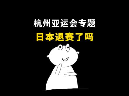 杭州亚运会专题:日本退赛了吗?#亚运会 #杭州亚运会 #科普一下