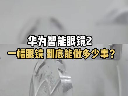 华为智能眼镜2,一幅眼镜,到底能做多少事? 它可以面对面翻译、听音乐、听小说、导航、接打电话...#华为#华为618#华为智能眼镜有什么功能#智能穿戴#3c数码