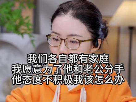 我们各自都有家庭,我愿意为他和老公分手 他态度不积极我该怎么办