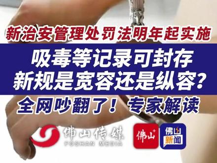 新治安管理处罚法明年起实施,吸毒等记录可封存 新规是宽容还是纵容?全网吵翻了!专家解读。(编辑:甘乐;责编:唐欣瑜;素材来源:央视新闻、瞭望智库)#广东dou知道 #新规 #违法 #吸毒 #治安管理处罚法