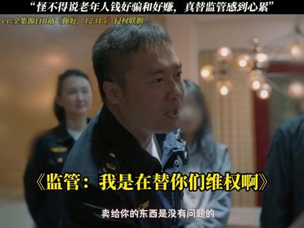 《你好,12315》怪不得说老年人钱好骗和好赚,真替监管感到心累#你好12315 #每周B看