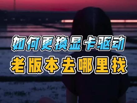 如何更换显卡驱动,从如何找老版本驱动#显卡 #干货分享 #电脑小技巧 #大数据推荐给有需要的人 #希望这条视频能帮助到你 #知识分享 #电脑