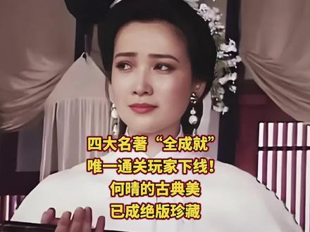 四大名著“全成就”唯一通关玩家下线!何晴的古典美,已成绝版珍藏 #演员何晴去世 #娱乐明星 #何晴 #万万没想到 #古典美女