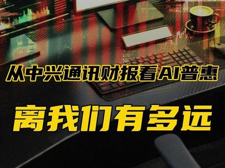 从中兴通讯财报看AI普惠离我们有多远#AI#财报 #中兴通讯