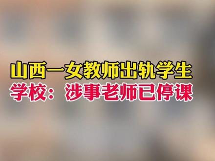 山西一女教师出轨学生,学校:涉事老师已停课 #山西