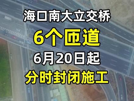 20日起,海口南大桥6个匝道将封闭施工! @抖音小助手