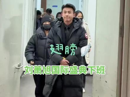 刘萧旭国际盛典下班#向全世界安利 #国际盛典#刘萧旭