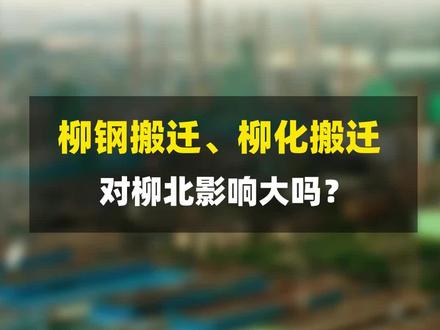 柳钢搬迁、柳化搬迁,对柳北影响大吗?#柳州 #经济发展 #房地产