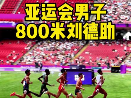 亚运会男子800米预赛刘德助#刘德助 #亚运会#800米