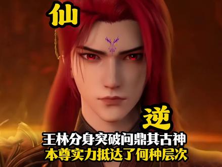 仙逆:王林分身突破问鼎其古神本尊实力抵达了何种层次#国漫推荐动漫 #仙逆#王林#动漫解说#国漫