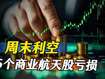 周末利空,6个商业航天股亏损,8股业绩暴降,仅6个大幅增长#创作者扶持计划