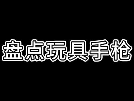 盘点玩具手枪,前三把威力惊人,但是我喜欢的是最后一个 #学生党 #玩个很新的东西 #测评 #玩具 #九块九省钱护肤攻略