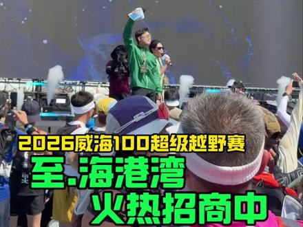 《广告》2026威海100超级越野赛今年开始了!至海港湾还有多套铺位寻找志同道合的朋友!#打卡潮流新地标 #2026威海100超级越野赛 #为我的城市打call