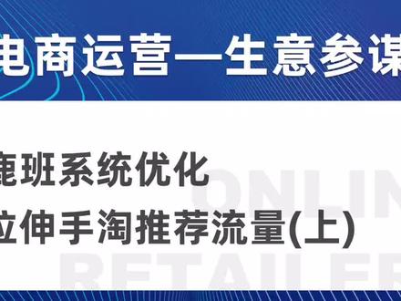 生意参谋:鹿班系统优化,拉伸手淘推荐流量 #网店运营 #电商运营 #同城热门 淘宝运营技巧 电商运营学习