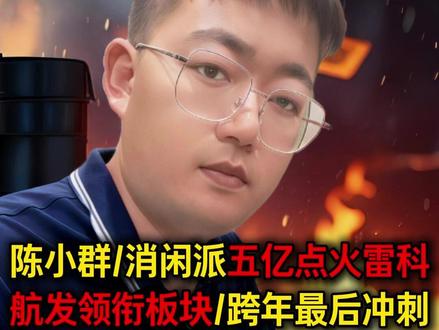 陈小群/消闲派五亿点火雷科,航发领衔板块/跨年最后冲刺#股票干货 #财经知识 #短线交易 #行情分析 #股民交流