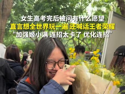 6月9日,重庆一中。女生高考完后被问有什么愿望,直言想全世界玩一遍,还喊话王者荣耀:加强姬小满!连招太卡了! 优化一下连招!(第1眼TV-华龙网原创采访报道)#聚焦2026重庆高考 #直击2026重庆高考 #2026重庆高考加油 #全抖音为2026高考加油