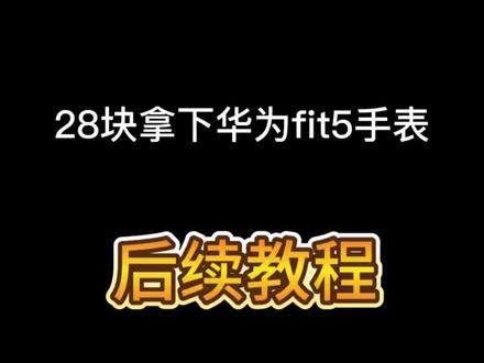 全网都在找的28块拿下华为fit5手表的教程来了