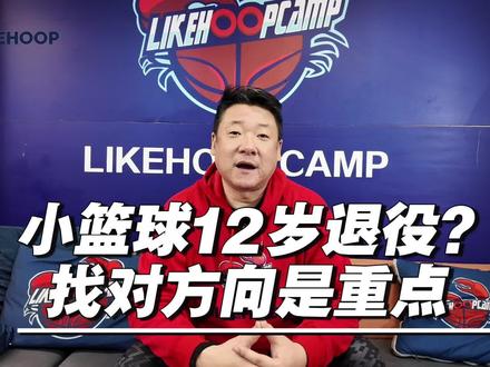 小篮球12岁退役?找对方向才是重点。#篮球训练 #篮球青训 #12岁退役 #LIKEHOOP篮球课堂