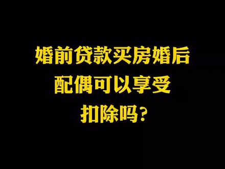 婚前贷款买房,婚后配偶可以享受个税扣除吗?#个税