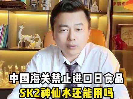 中国海关禁止进口日本福岛等十个县(都)食品。日本进口护肤品还能用吗?SKⅡ神仙水还能用吗?#护肤 #护肤分享