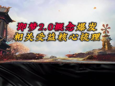 即梦2.0概念相关受益核心梳理 #财经 #股票 #股民 #散户