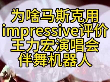 为啥马斯克用impressive形容王力宏演唱会伴舞机器人? 为啥马斯克用impressive形容王力宏演唱会伴舞机器人?#英文词汇 #王力宏演唱会