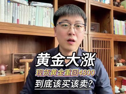 猛涨!现货黄金价格重回4800,金银现在该买还是该卖? #黄金 #现货黄金 #黄金还能买吗