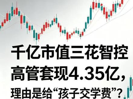 千亿市值三花智控高管套现4.35亿,理由是给“孩子交学费”? #三花智控 #高管套现