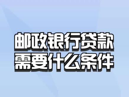 邮政银行贷款需要什么条件? #银行 #银行存款 #银行贷款 #邮政银行