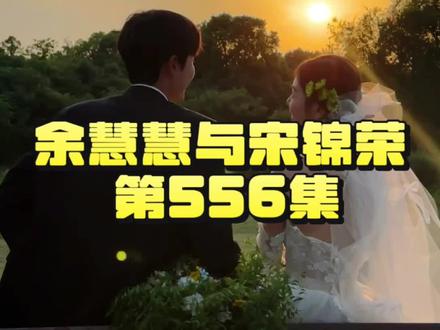 余慧慧与宋锦荣第556集 #余慧慧