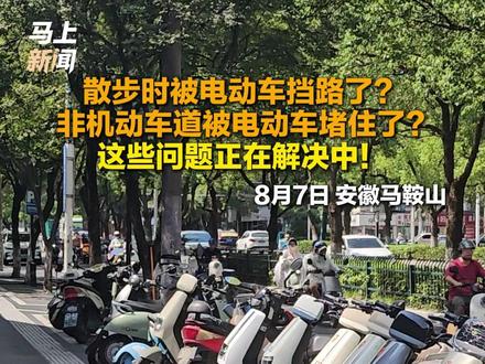 散步时被电动车挡路了?非机动车道被电动车堵住了? 这些问题正在解决中!#电动车 #挡路 #马鞍山 (记者:王言 何一旻 郭健 编辑:徐忻妍 校对:方金友 审核:刘青元 审签:王小明)