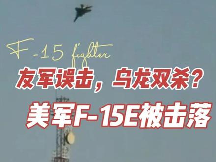 友军误击,乌龙双杀?美军F-15E被击落 #时代的荣耀 #全球创作者计划 #零基础看懂全球 #春节世界观察 #战斗机