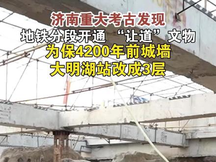 济南重大考古发现!济南地铁6号线分段开通,“让道”文物。为保4200年前城墙,大明湖站改成3层。(编辑:李志洋)