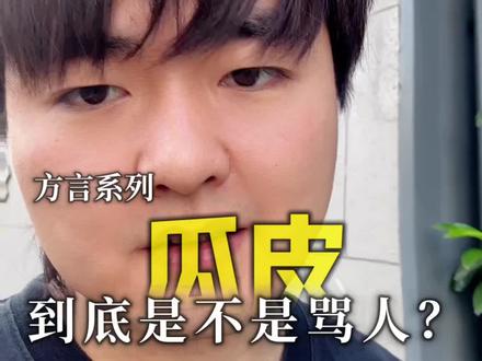 西安话瓜皮到底是不是骂人?#方言 #瓜皮 #陕西话